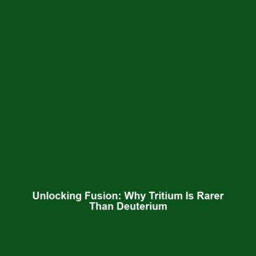 Unlocking Fusion: Why Tritium Is Rarer Than Deuterium