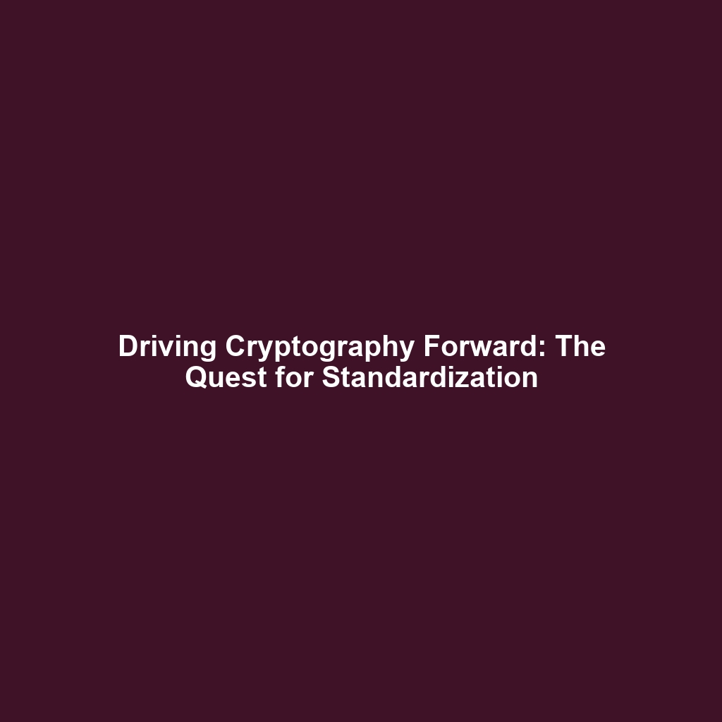 Driving Cryptography Forward: The Quest for Standardization