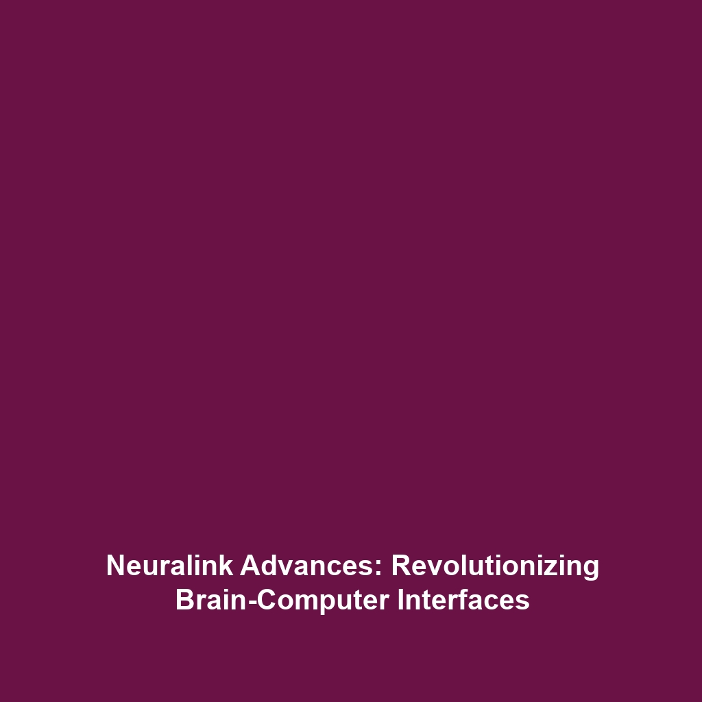 Neuralink Advances: Revolutionizing Brain-Computer Interfaces