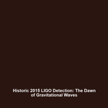 Historic 2015 LIGO Detection: The Dawn of Gravitational Waves