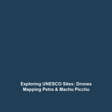 Exploring UNESCO Sites: Drones Mapping Petra & Machu Picchu