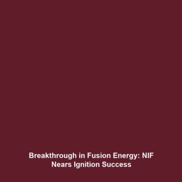 Breakthrough in Fusion Energy: NIF Nears Ignition Success