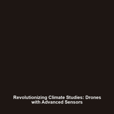 Revolutionizing Climate Studies: Drones with Advanced Sensors