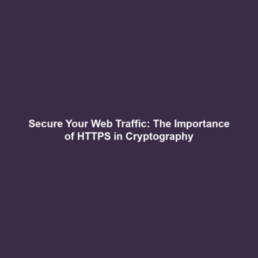 Secure Your Web Traffic: The Importance of HTTPS in Cryptography