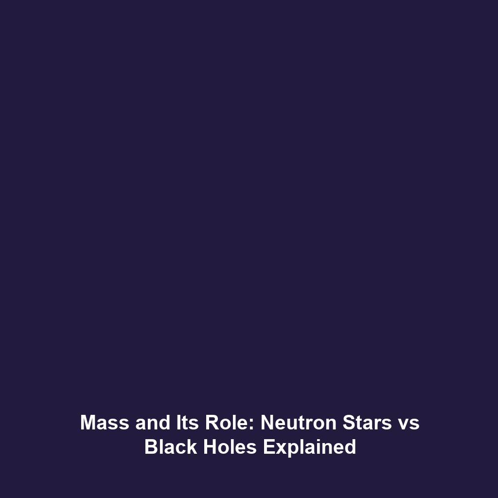 Mass and Its Role: Neutron Stars vs Black Holes Explained