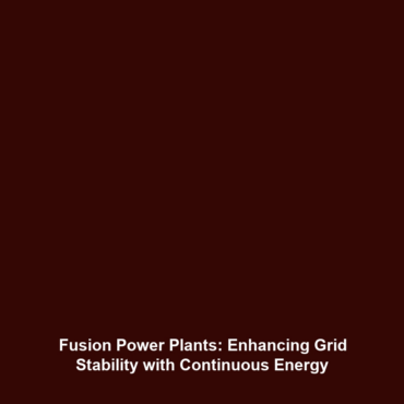 Fusion Power Plants: Enhancing Grid Stability with Continuous Energy