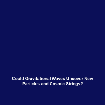 Could Gravitational Waves Uncover New Particles and Cosmic Strings?