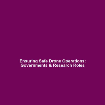 Ensuring Safe Drone Operations: Governments & Research Roles