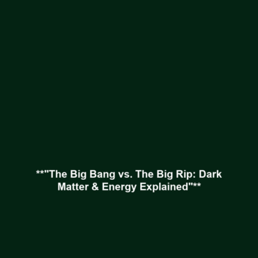 **”The Big Bang vs. The Big Rip: Dark Matter & Energy Explained”**