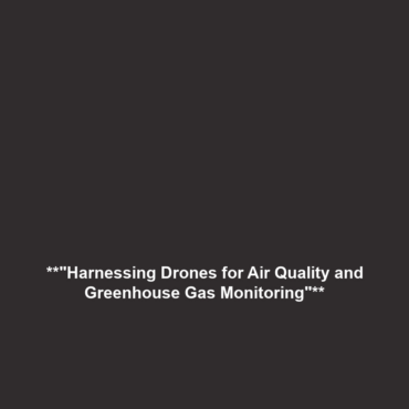 **”Harnessing Drones for Air Quality and Greenhouse Gas Monitoring”**