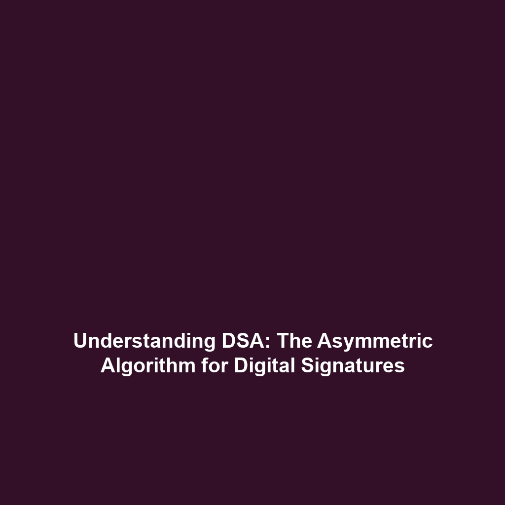 Understanding DSA: The Asymmetric Algorithm for Digital Signatures