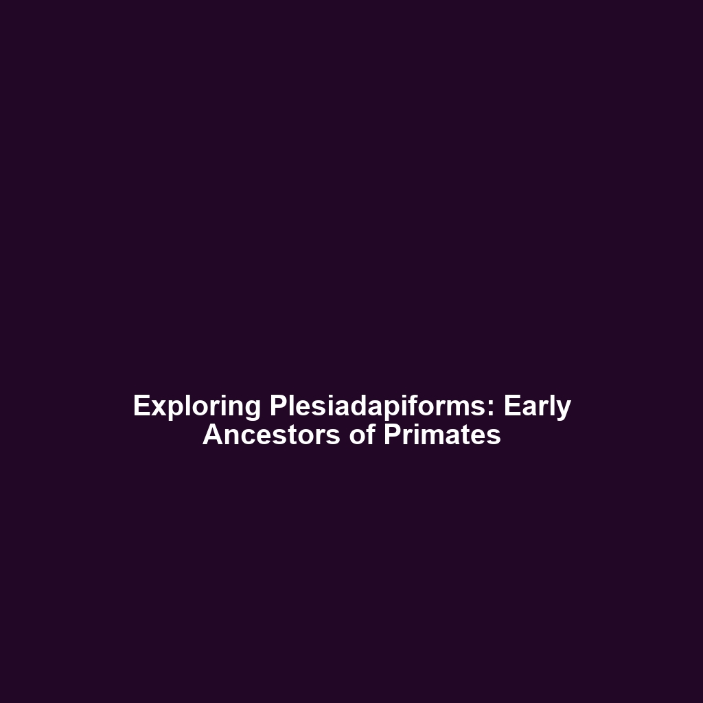 Exploring Plesiadapiforms: Early Ancestors of Primates