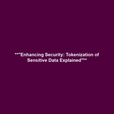 **”Enhancing Security: Tokenization of Sensitive Data Explained”**