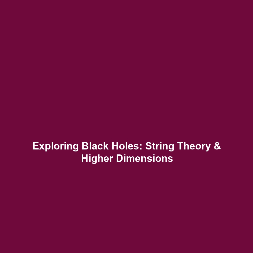 Exploring Black Holes: String Theory & Higher Dimensions