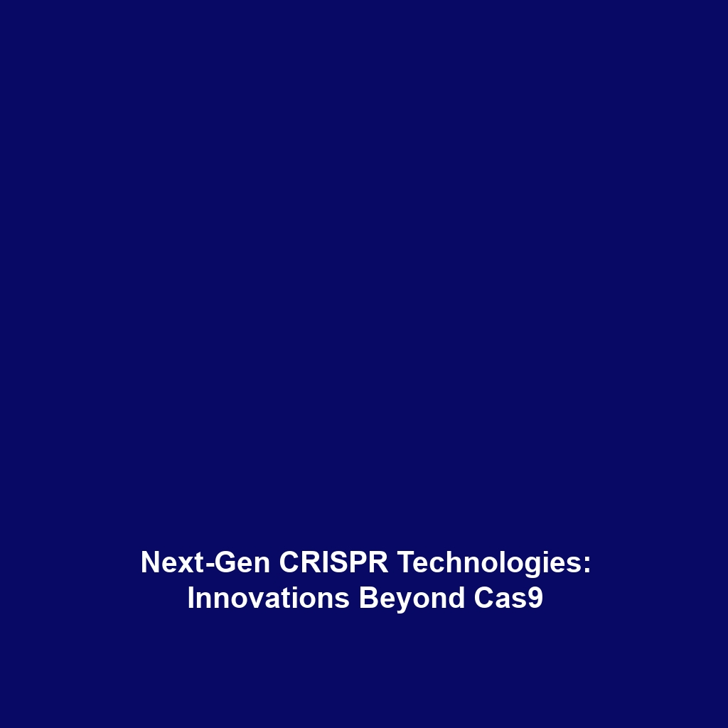 Next-Gen CRISPR Technologies: Innovations Beyond Cas9