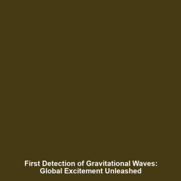 First Detection of Gravitational Waves: Global Excitement Unleashed