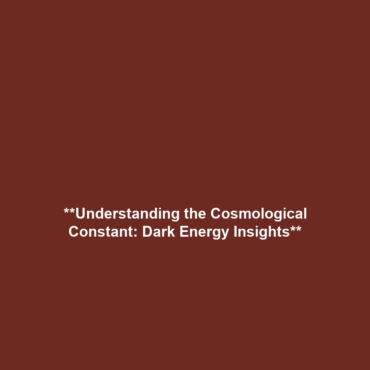 **Understanding the Cosmological Constant: Dark Energy Insights**