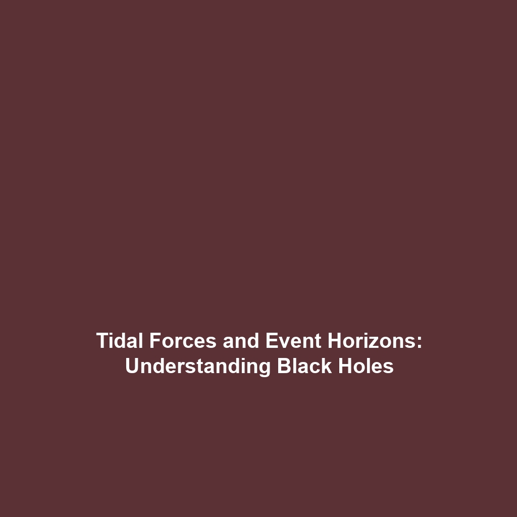 Tidal Forces and Event Horizons: Understanding Black Holes