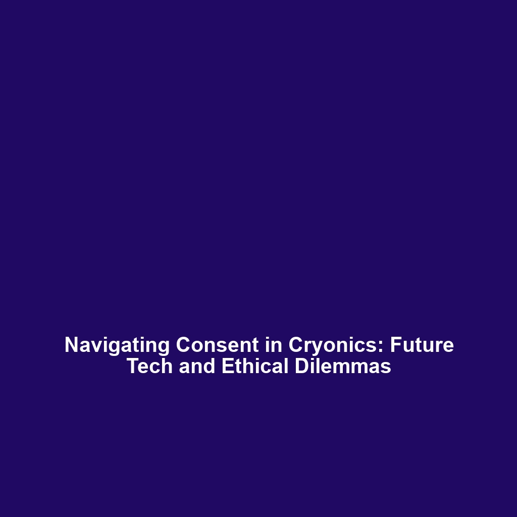 Navigating Consent in Cryonics: Future Tech and Ethical Dilemmas