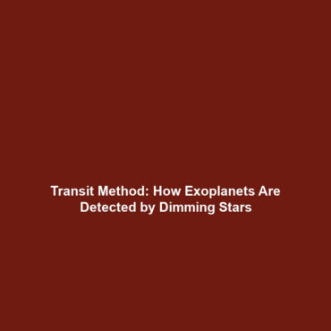 Transit Method: How Exoplanets Are Detected by Dimming Stars