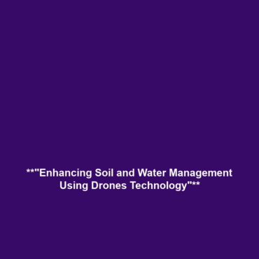 **”Enhancing Soil and Water Management Using Drones Technology”**