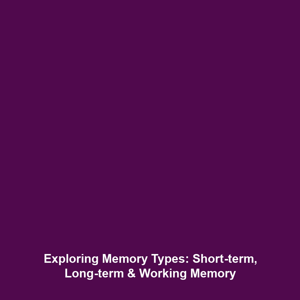 Exploring Memory Types: Short-term, Long-term & Working Memory