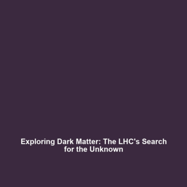 Exploring Dark Matter: The LHC’s Search for the Unknown