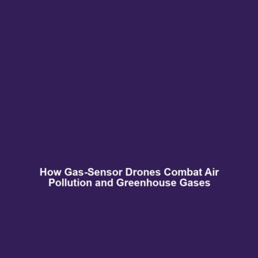 How Gas-Sensor Drones Combat Air Pollution and Greenhouse Gases