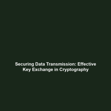 Securing Data Transmission: Effective Key Exchange in Cryptography