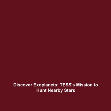 Discover Exoplanets: TESS’s Mission to Hunt Nearby Stars