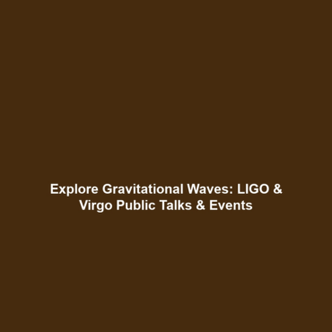 Explore Gravitational Waves: LIGO & Virgo Public Talks & Events