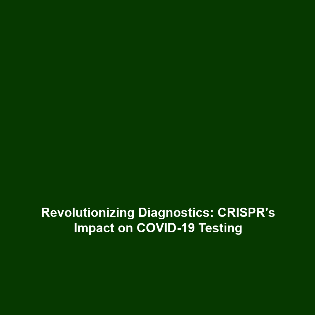 Revolutionizing Diagnostics: CRISPR’s Impact on COVID-19 Testing