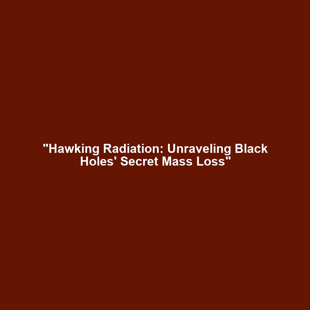 “Hawking Radiation: Unraveling Black Holes’ Secret Mass Loss”