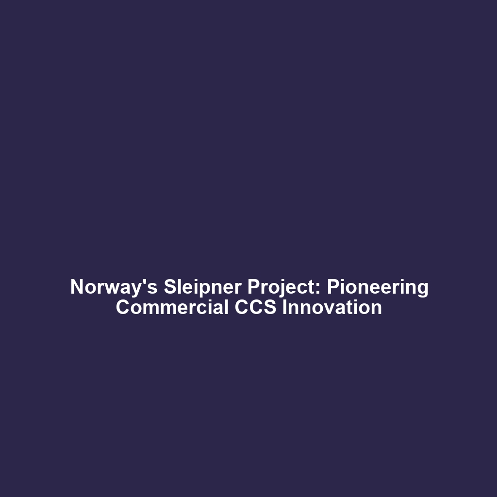 Norway’s Sleipner Project: Pioneering Commercial CCS Innovation