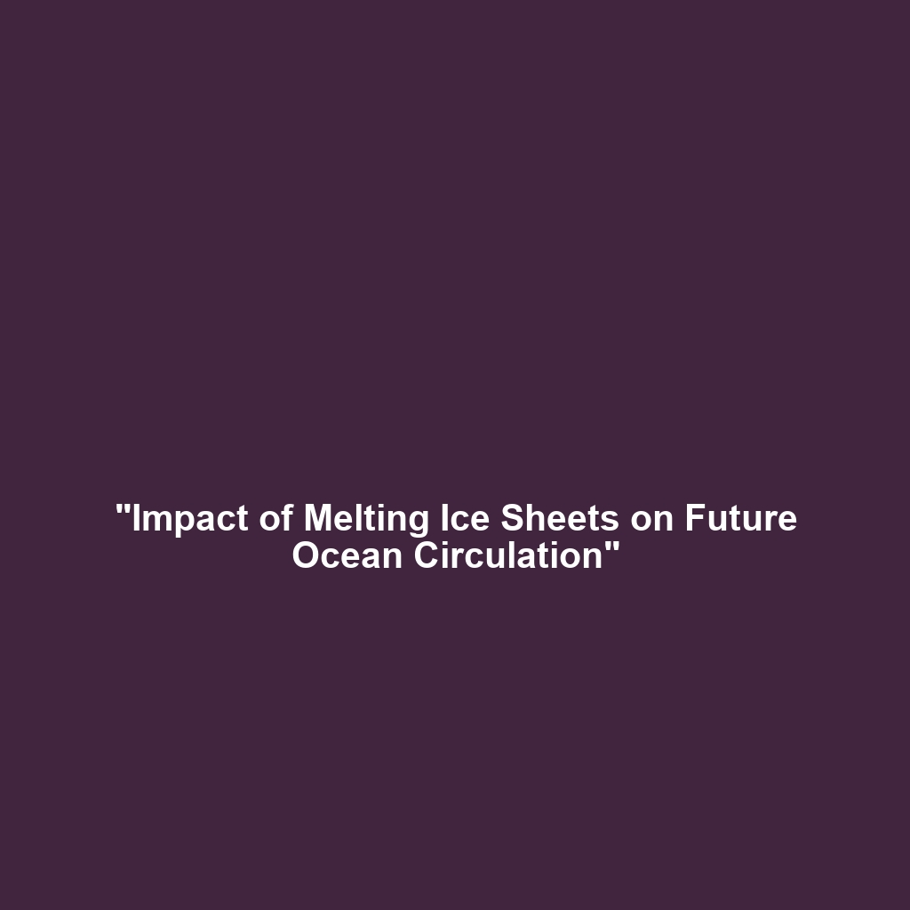 “Impact of Melting Ice Sheets on Future Ocean Circulation”