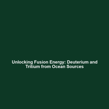 Unlocking Fusion Energy: Deuterium and Tritium from Ocean Sources