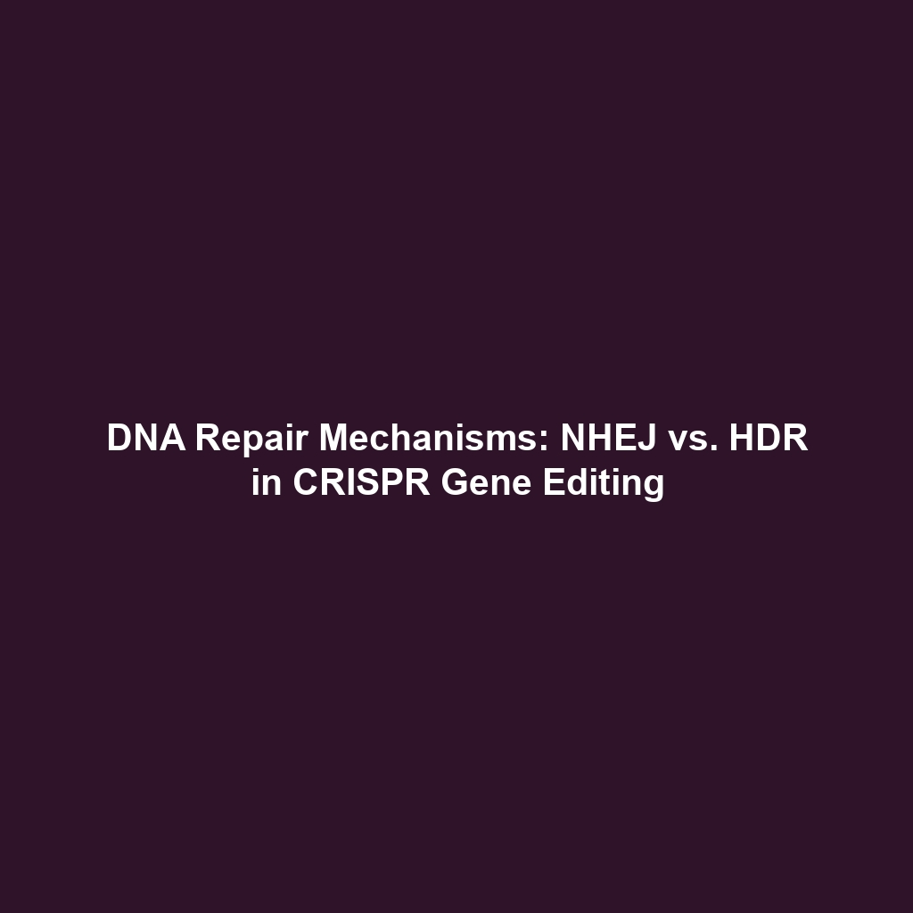 DNA Repair Mechanisms: NHEJ vs. HDR in CRISPR Gene Editing