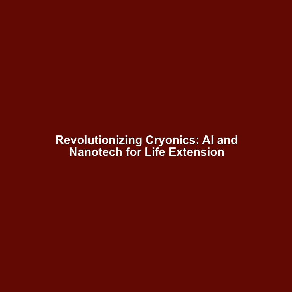 Revolutionizing Cryonics: AI and Nanotech for Life Extension