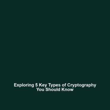 Exploring 5 Key Types of Cryptography You Should Know