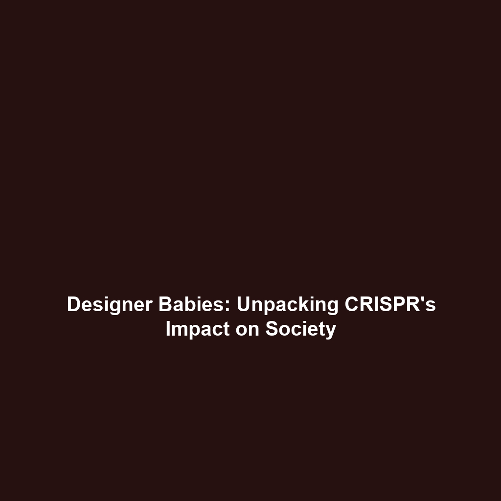 Designer Babies: Unpacking CRISPR’s Impact on Society