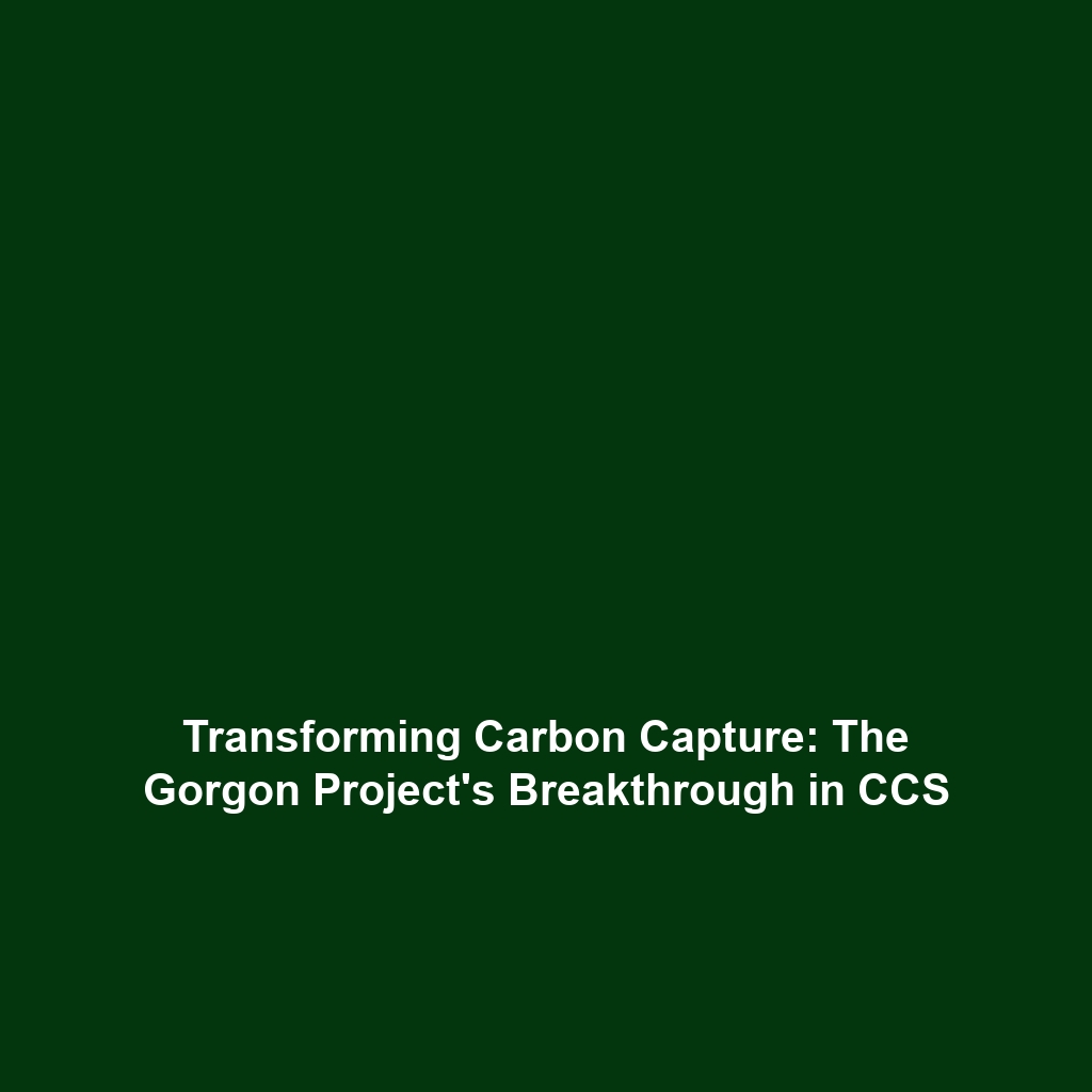 Transforming Carbon Capture: The Gorgon Project’s Breakthrough in CCS