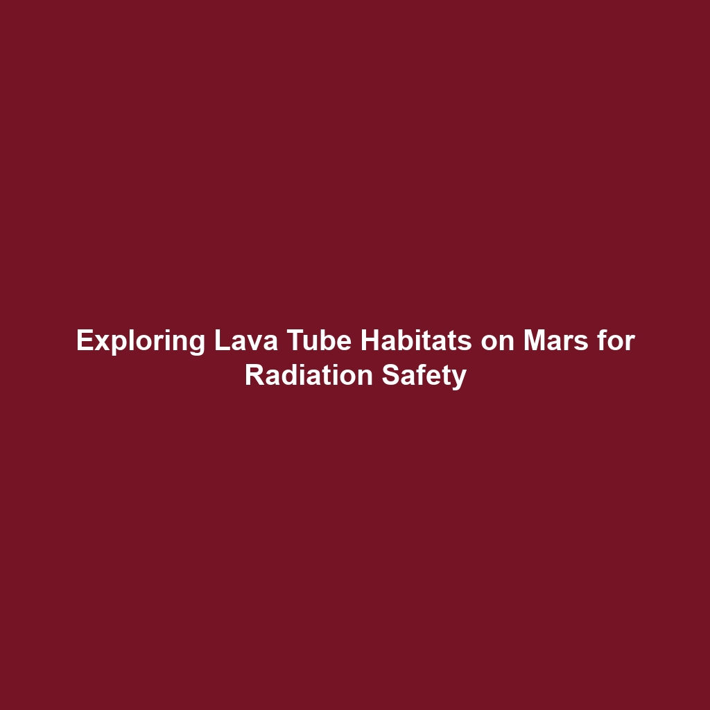 Exploring Lava Tube Habitats on Mars for Radiation Safety