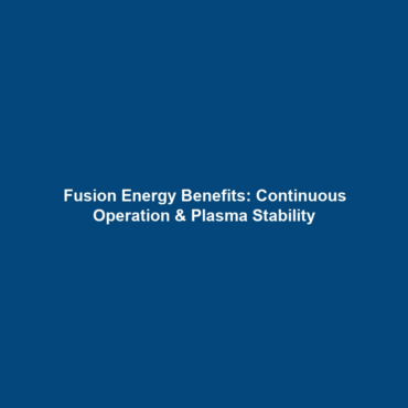 Fusion Energy Benefits: Continuous Operation & Plasma Stability