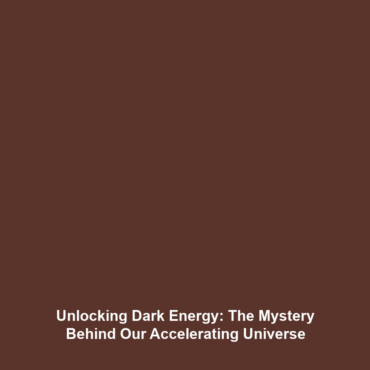 Unlocking Dark Energy: The Mystery Behind Our Accelerating Universe