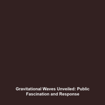 Gravitational Waves Unveiled: Public Fascination and Response