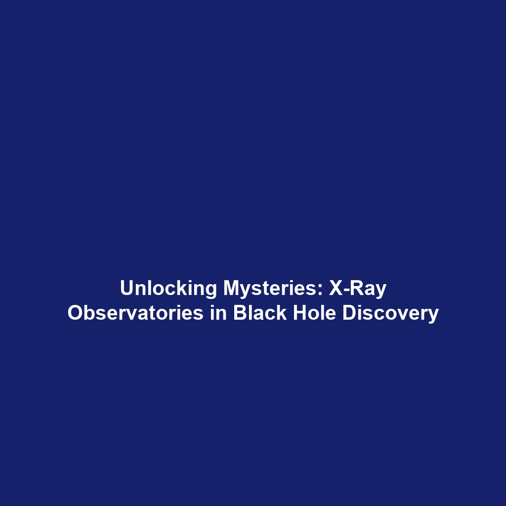 Unlocking Mysteries: X-Ray Observatories in Black Hole Discovery