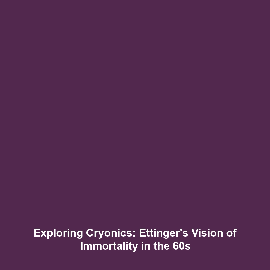 Exploring Cryonics: Ettinger’s Vision of Immortality in the 60s