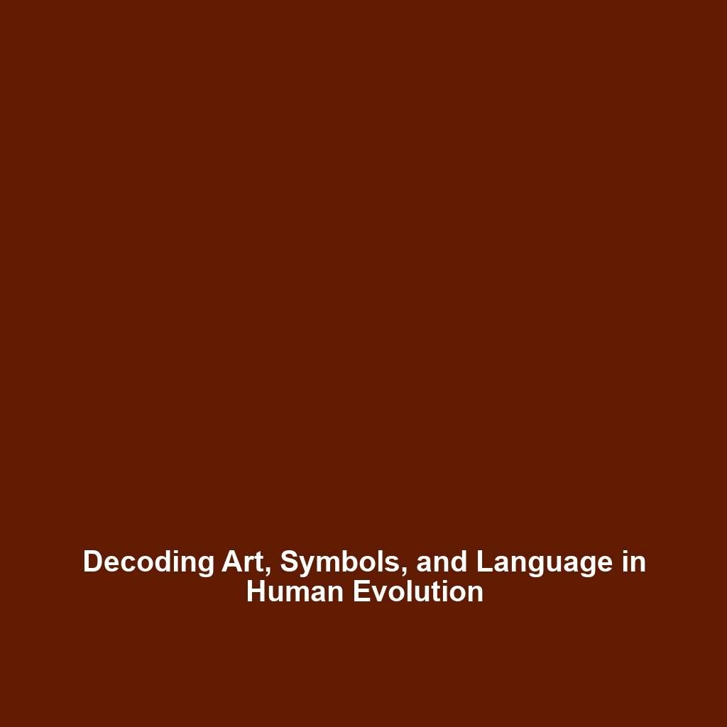 Decoding Art, Symbols, and Language in Human Evolution