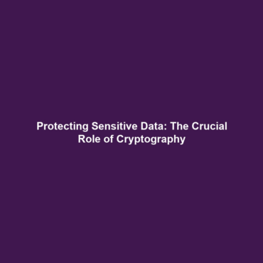 Protecting Sensitive Data: The Crucial Role of Cryptography