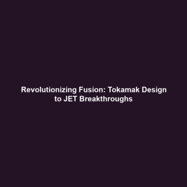 Revolutionizing Fusion: Tokamak Design to JET Breakthroughs